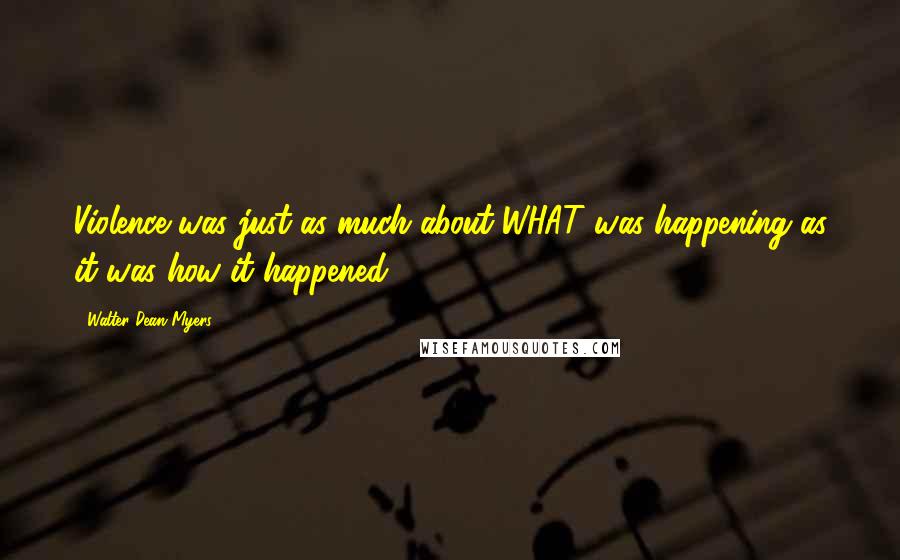 Walter Dean Myers Quotes: Violence was just as much about WHAT was happening as it was how it happened.