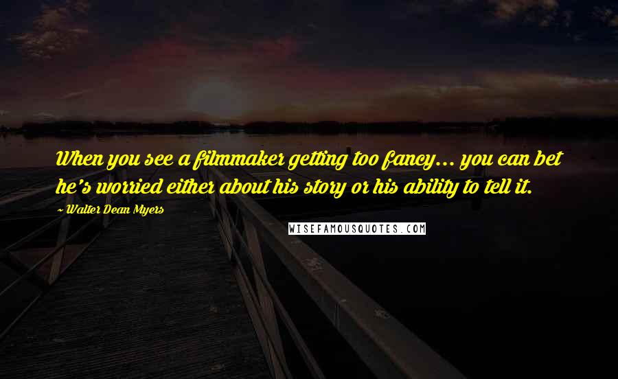 Walter Dean Myers Quotes: When you see a filmmaker getting too fancy... you can bet he's worried either about his story or his ability to tell it.