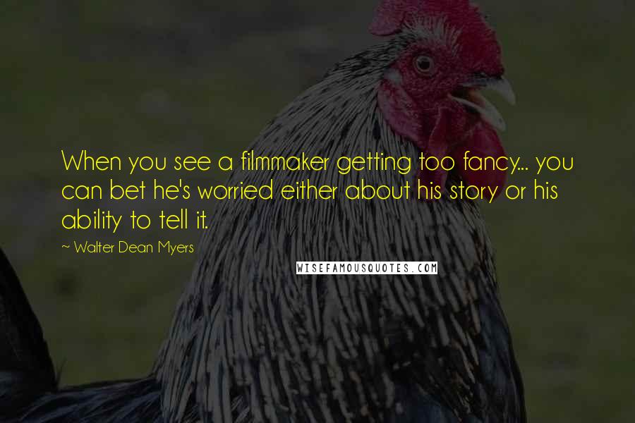 Walter Dean Myers Quotes: When you see a filmmaker getting too fancy... you can bet he's worried either about his story or his ability to tell it.