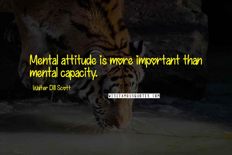 Walter Dill Scott Quotes: Mental attitude is more important than mental capacity.