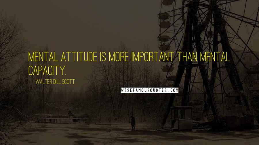 Walter Dill Scott Quotes: Mental attitude is more important than mental capacity.