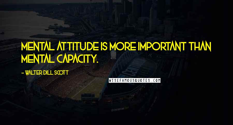 Walter Dill Scott Quotes: Mental attitude is more important than mental capacity.