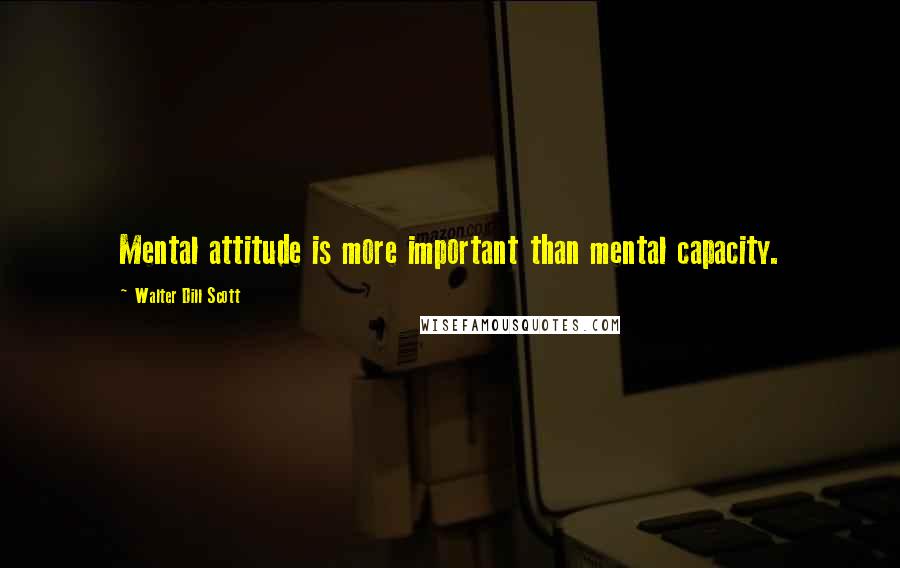 Walter Dill Scott Quotes: Mental attitude is more important than mental capacity.