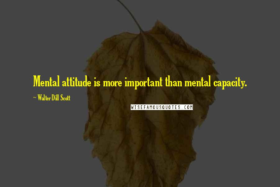 Walter Dill Scott Quotes: Mental attitude is more important than mental capacity.