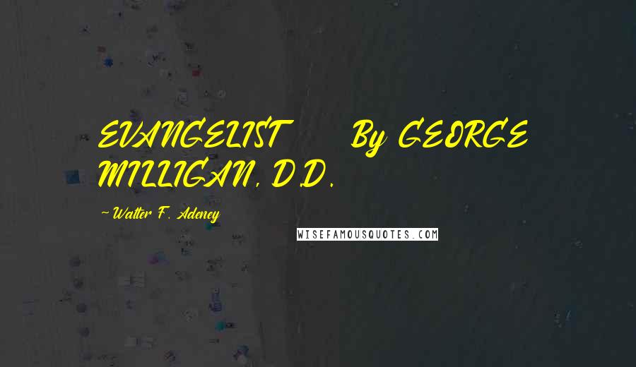 Walter F. Adeney Quotes: EVANGELIST      By GEORGE MILLIGAN, D.D.