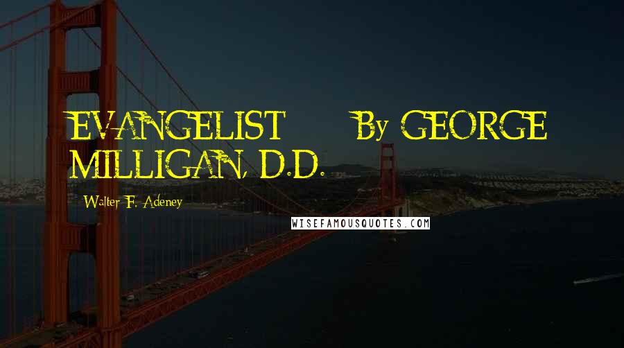 Walter F. Adeney Quotes: EVANGELIST      By GEORGE MILLIGAN, D.D.