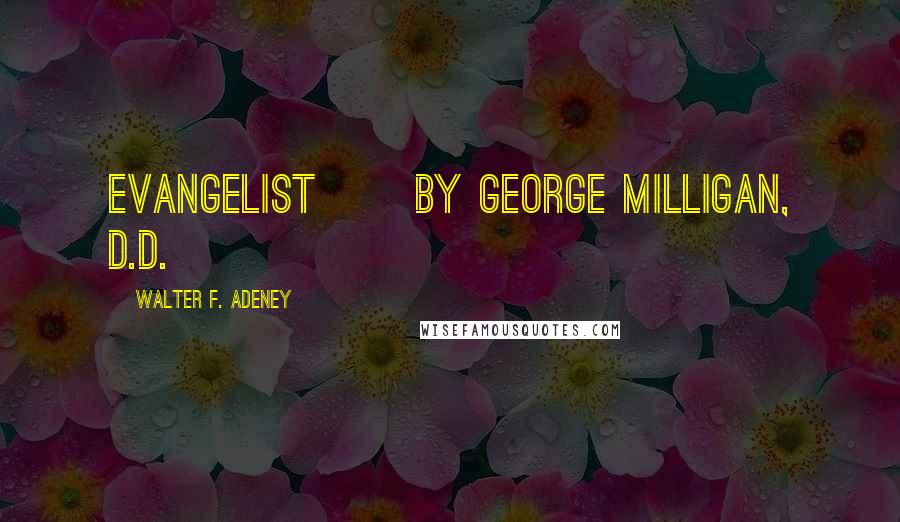 Walter F. Adeney Quotes: EVANGELIST      By GEORGE MILLIGAN, D.D.