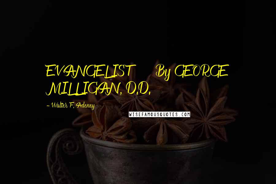 Walter F. Adeney Quotes: EVANGELIST      By GEORGE MILLIGAN, D.D.