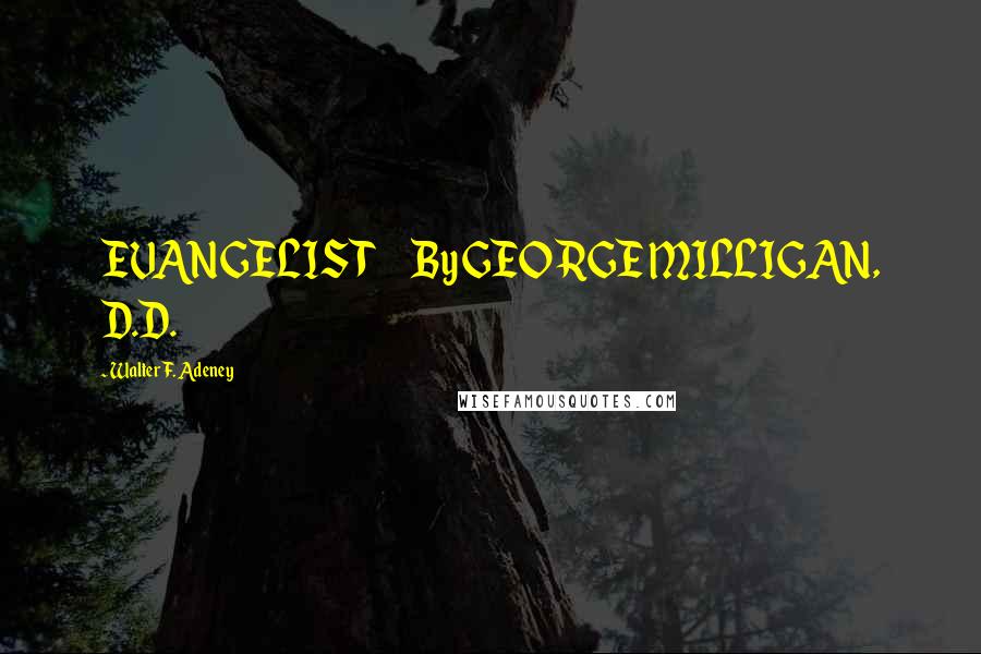 Walter F. Adeney Quotes: EVANGELIST By GEORGE MILLIGAN, D.D.