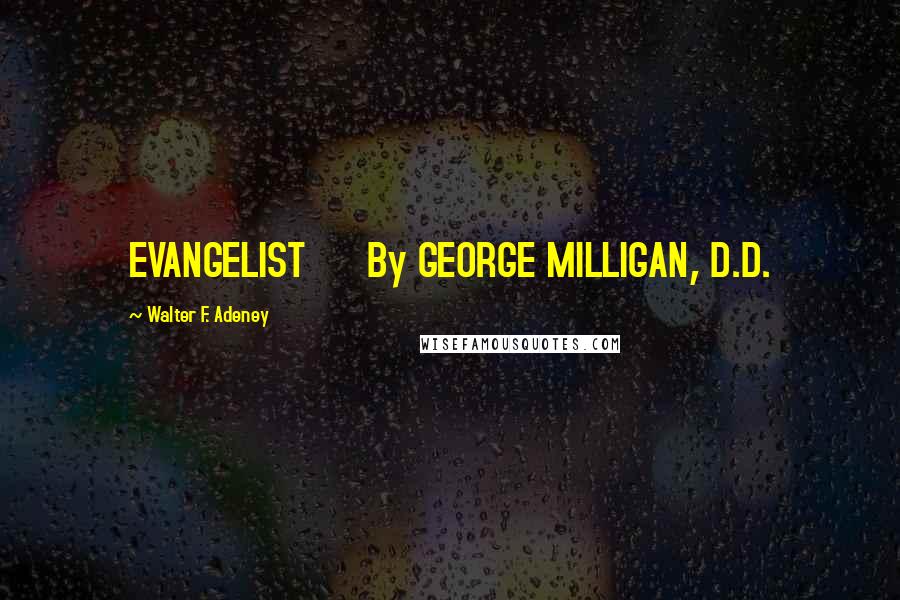 Walter F. Adeney Quotes: EVANGELIST      By GEORGE MILLIGAN, D.D.