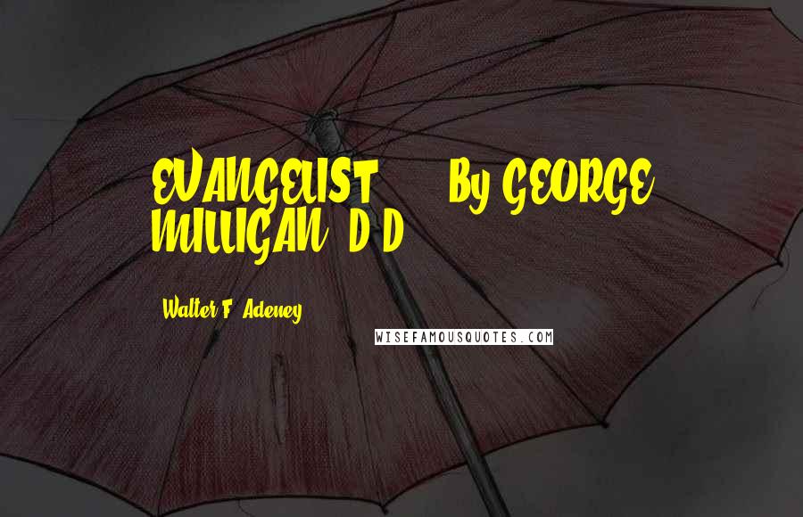 Walter F. Adeney Quotes: EVANGELIST      By GEORGE MILLIGAN, D.D.