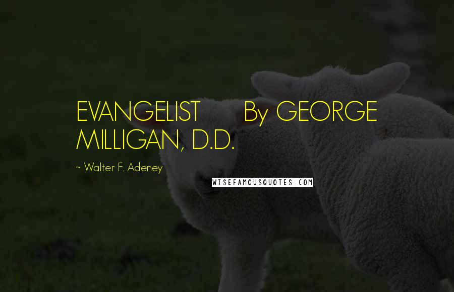 Walter F. Adeney Quotes: EVANGELIST By GEORGE MILLIGAN, D.D.