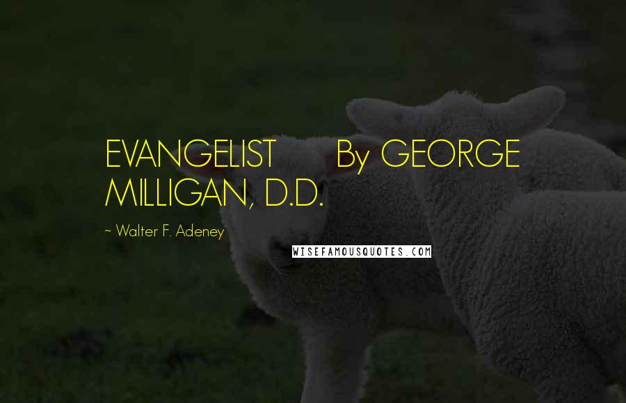 Walter F. Adeney Quotes: EVANGELIST      By GEORGE MILLIGAN, D.D.