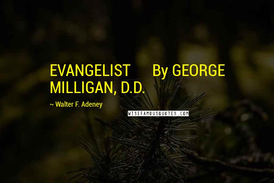 Walter F. Adeney Quotes: EVANGELIST      By GEORGE MILLIGAN, D.D.