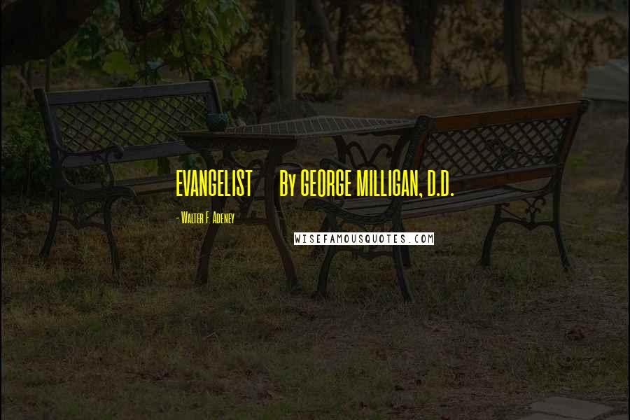 Walter F. Adeney Quotes: EVANGELIST      By GEORGE MILLIGAN, D.D.