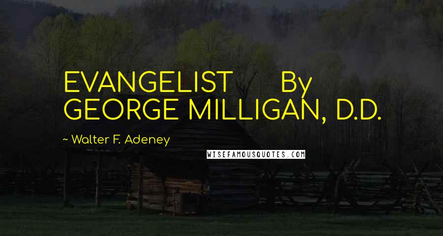 Walter F. Adeney Quotes: EVANGELIST      By GEORGE MILLIGAN, D.D.