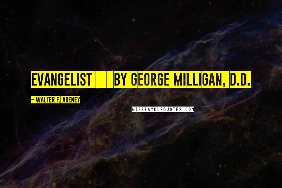 Walter F. Adeney Quotes: EVANGELIST      By GEORGE MILLIGAN, D.D.