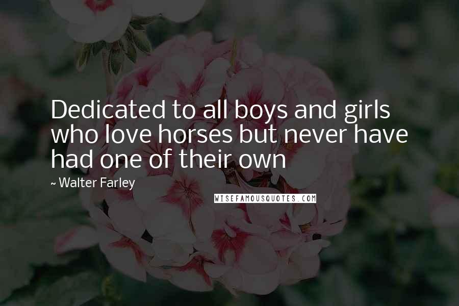 Walter Farley Quotes: Dedicated to all boys and girls who love horses but never have had one of their own