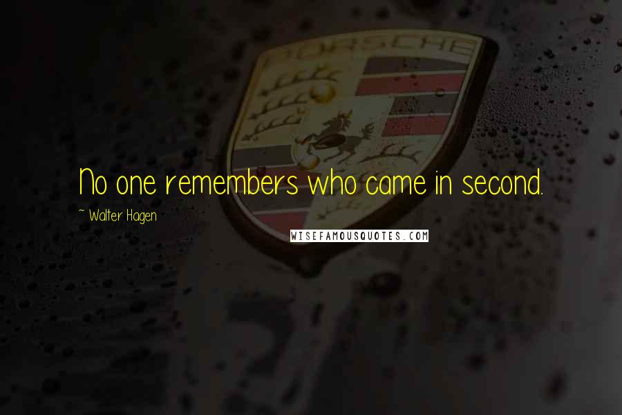 Walter Hagen Quotes: No one remembers who came in second.