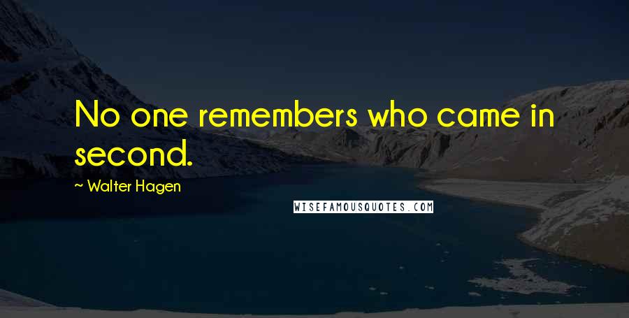 Walter Hagen Quotes: No one remembers who came in second.