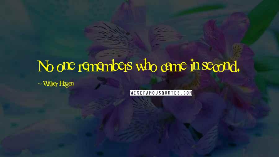 Walter Hagen Quotes: No one remembers who came in second.