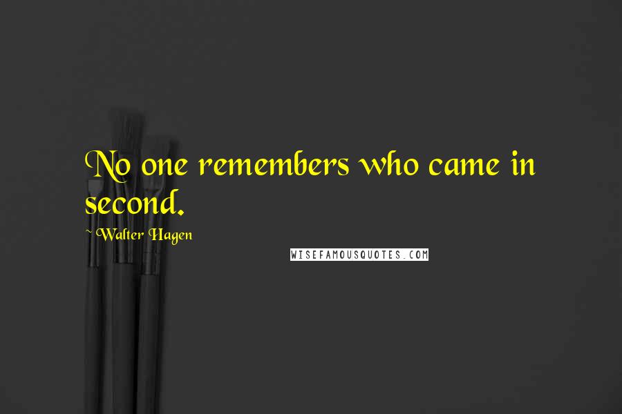 Walter Hagen Quotes: No one remembers who came in second.