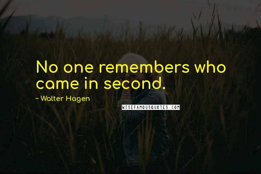 Walter Hagen Quotes: No one remembers who came in second.