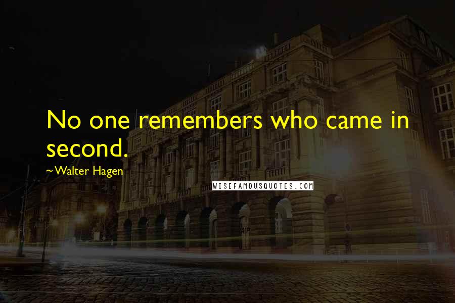 Walter Hagen Quotes: No one remembers who came in second.