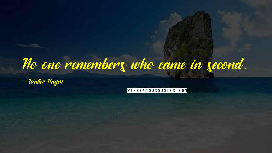 Walter Hagen Quotes: No one remembers who came in second.