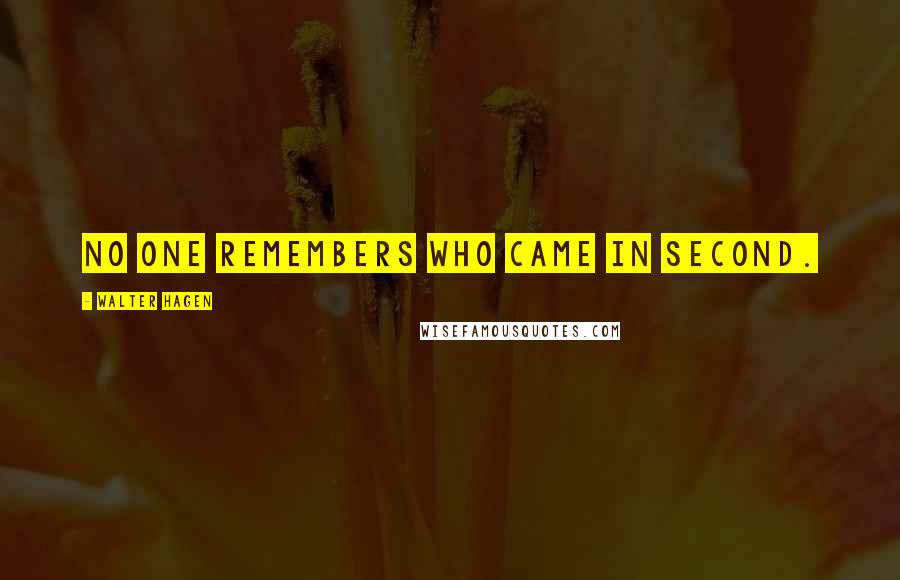 Walter Hagen Quotes: No one remembers who came in second.