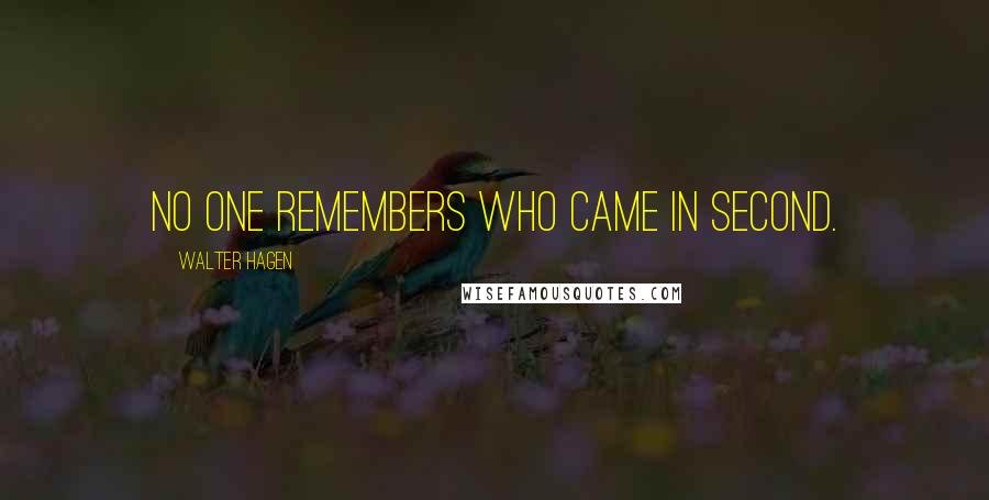 Walter Hagen Quotes: No one remembers who came in second.