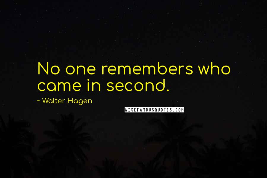Walter Hagen Quotes: No one remembers who came in second.