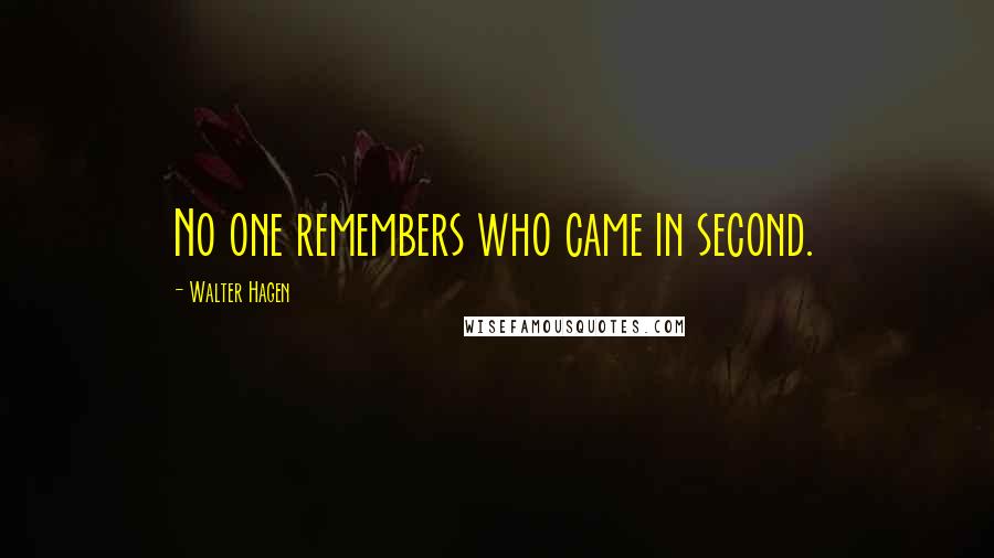 Walter Hagen Quotes: No one remembers who came in second.