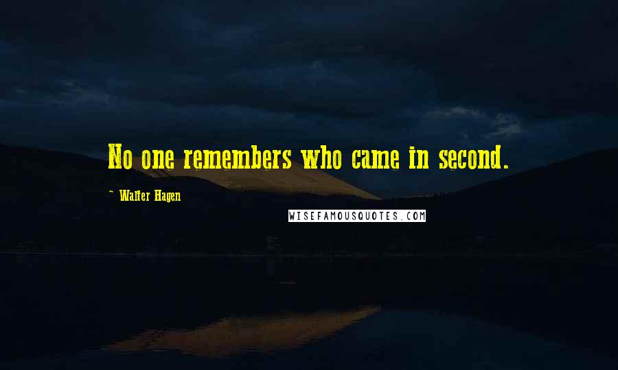 Walter Hagen Quotes: No one remembers who came in second.