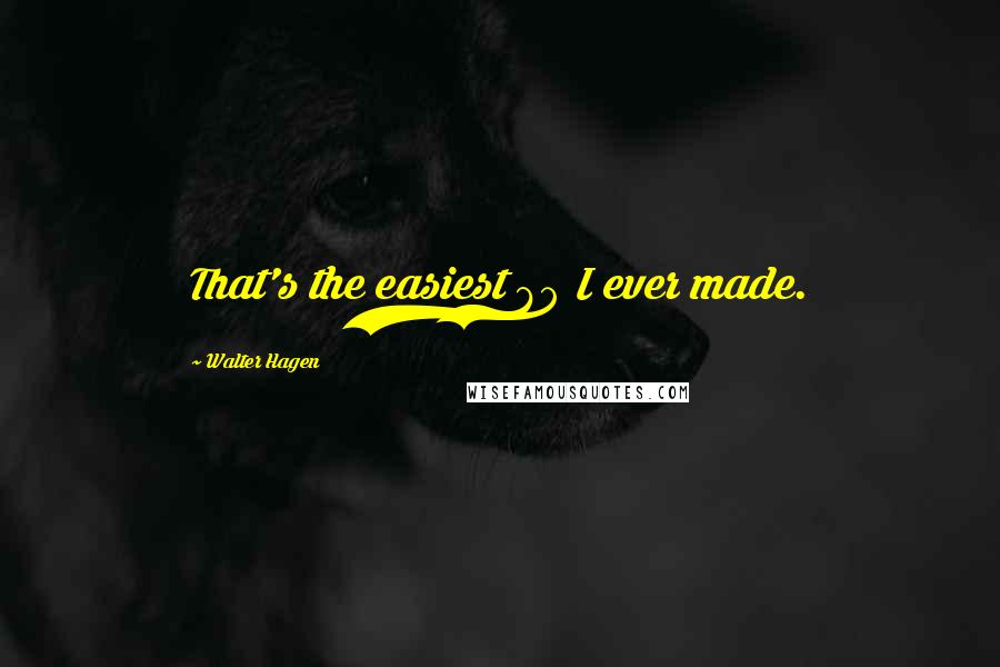Walter Hagen Quotes: That's the easiest 69 I ever made.