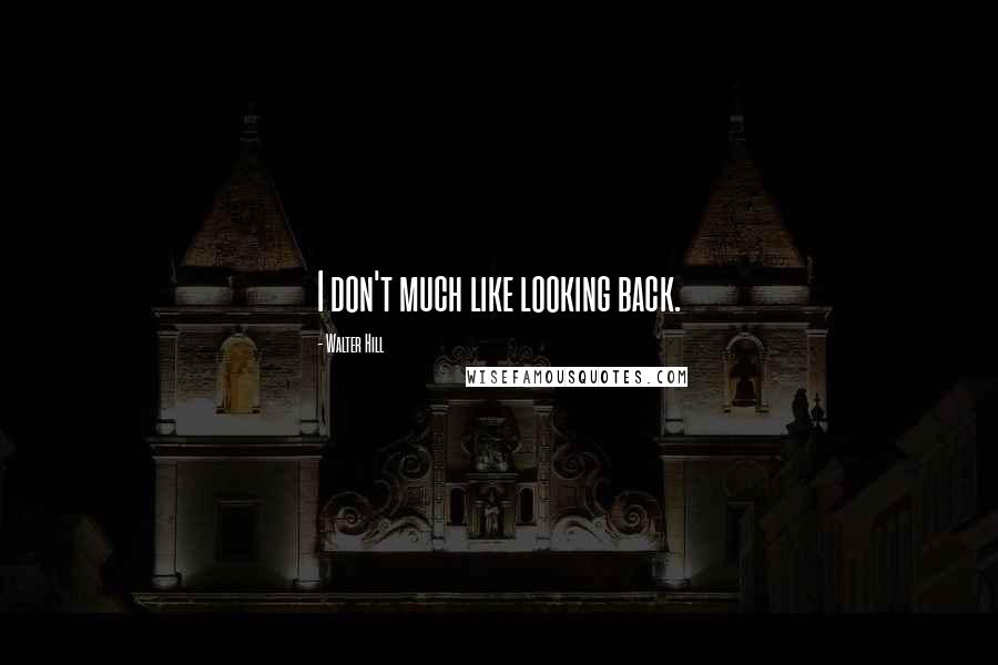 Walter Hill Quotes: I don't much like looking back.