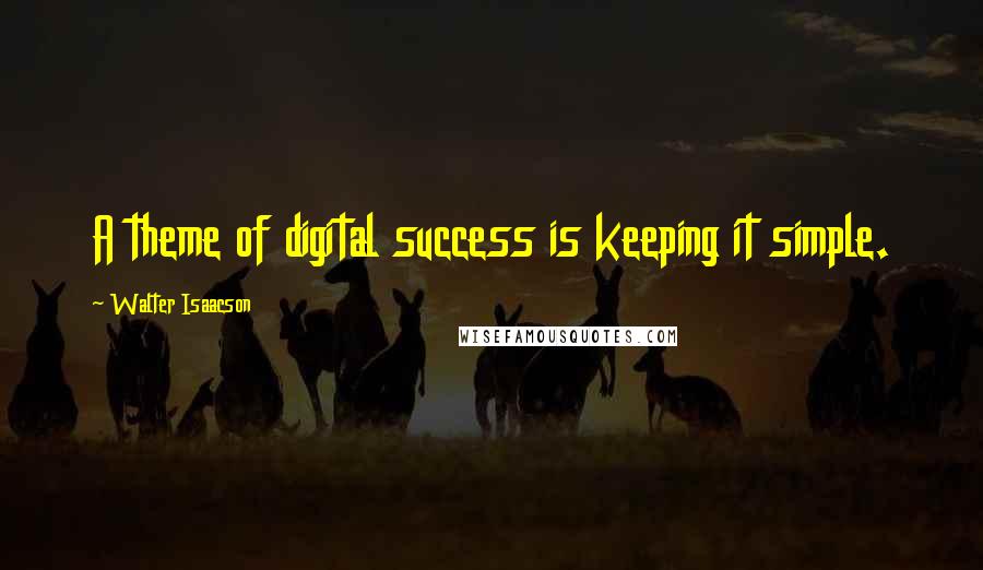 Walter Isaacson Quotes: A theme of digital success is keeping it simple.