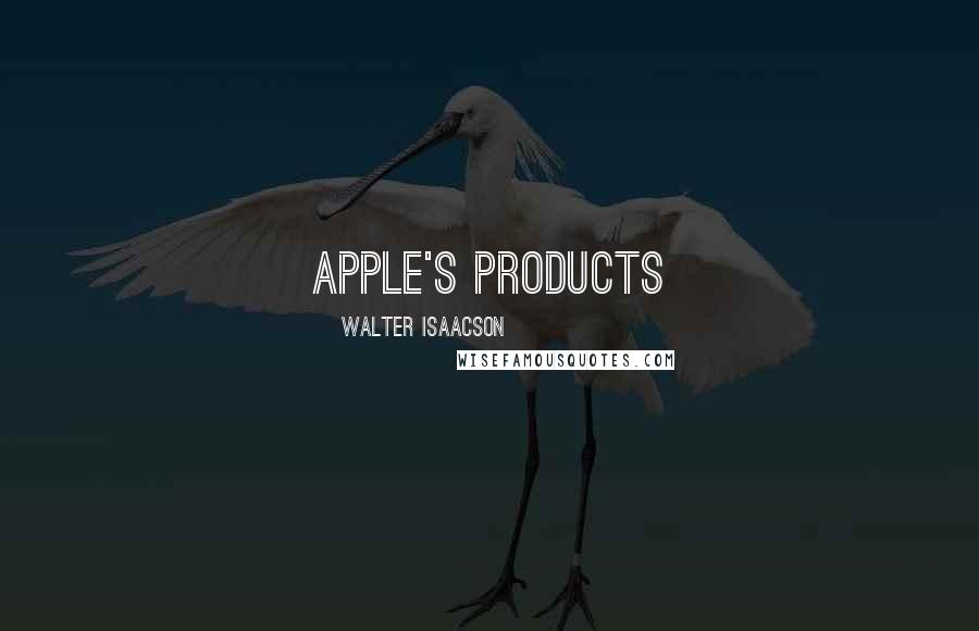 Walter Isaacson Quotes: Apple's products