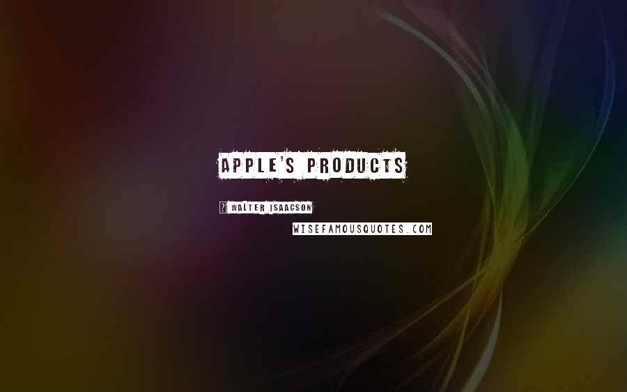 Walter Isaacson Quotes: Apple's products