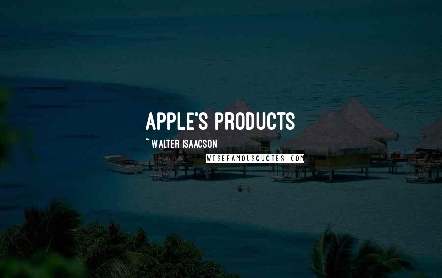 Walter Isaacson Quotes: Apple's products