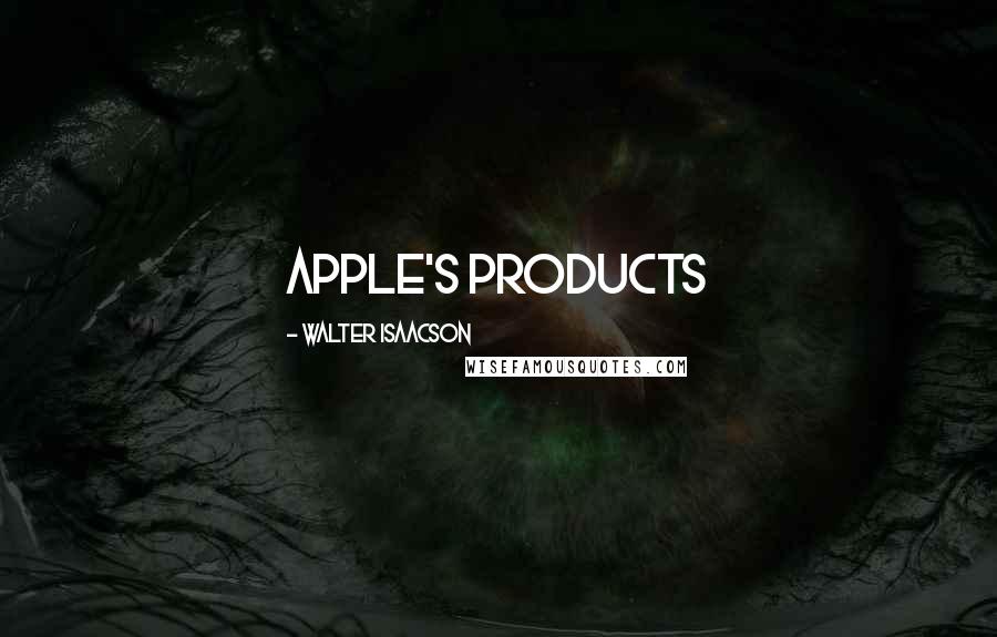 Walter Isaacson Quotes: Apple's products