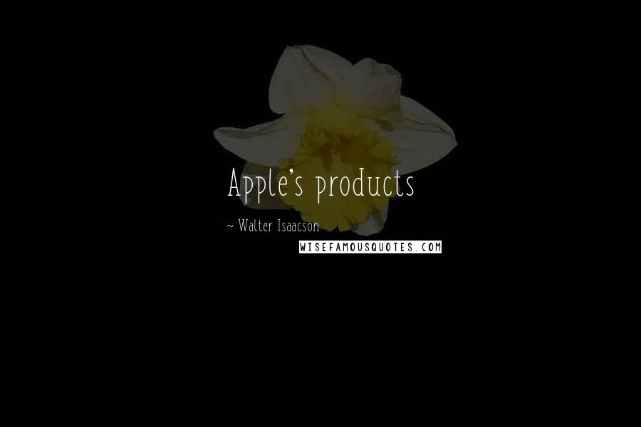Walter Isaacson Quotes: Apple's products