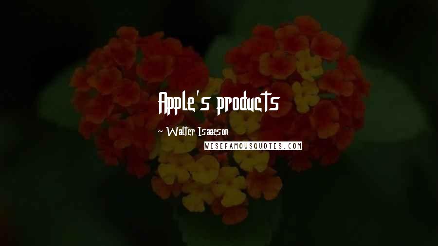 Walter Isaacson Quotes: Apple's products