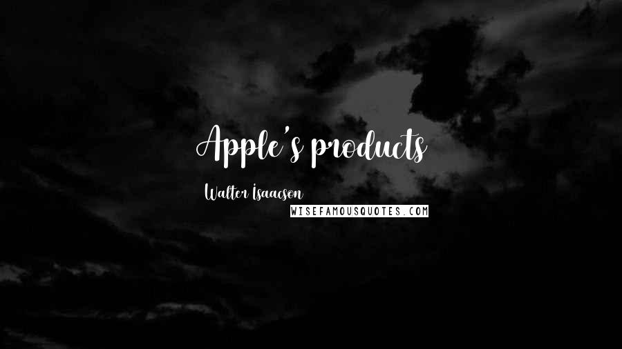 Walter Isaacson Quotes: Apple's products