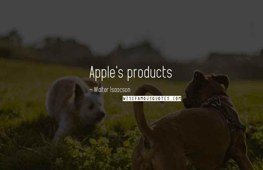 Walter Isaacson Quotes: Apple's products