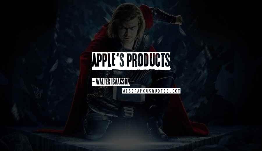 Walter Isaacson Quotes: Apple's products