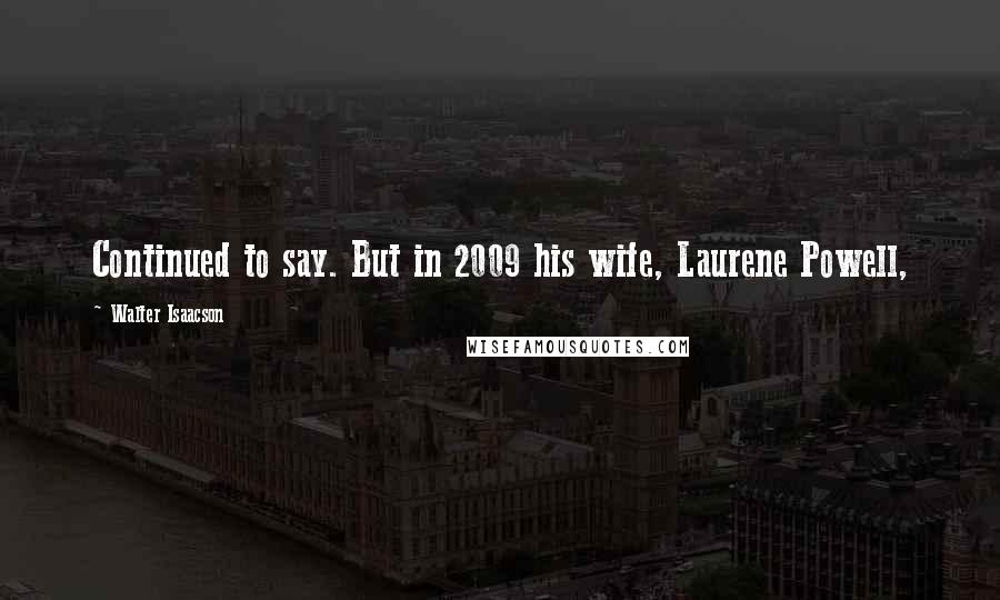 Walter Isaacson Quotes: Continued to say. But in 2009 his wife, Laurene Powell,