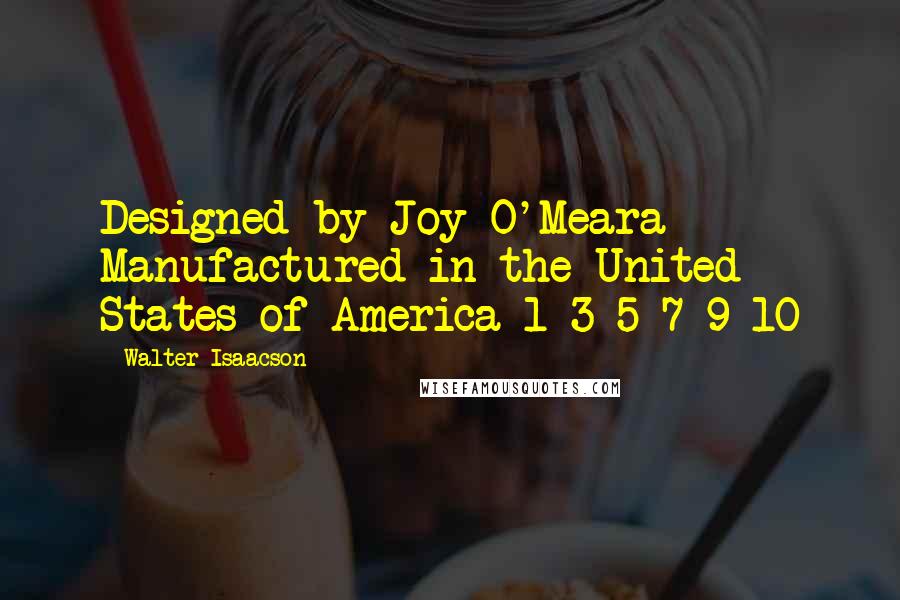 Walter Isaacson Quotes: Designed by Joy O'Meara Manufactured in the United States of America 1 3 5 7 9 10
