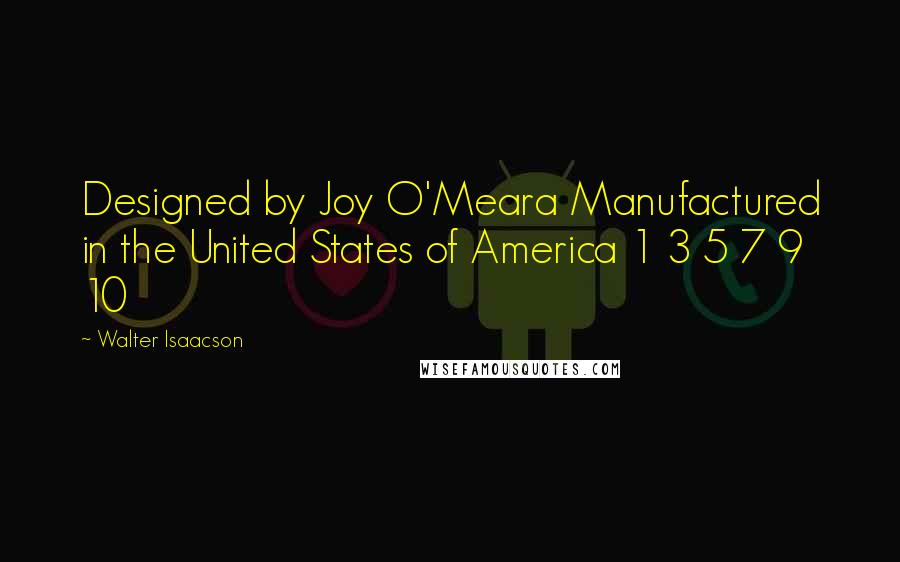 Walter Isaacson Quotes: Designed by Joy O'Meara Manufactured in the United States of America 1 3 5 7 9 10