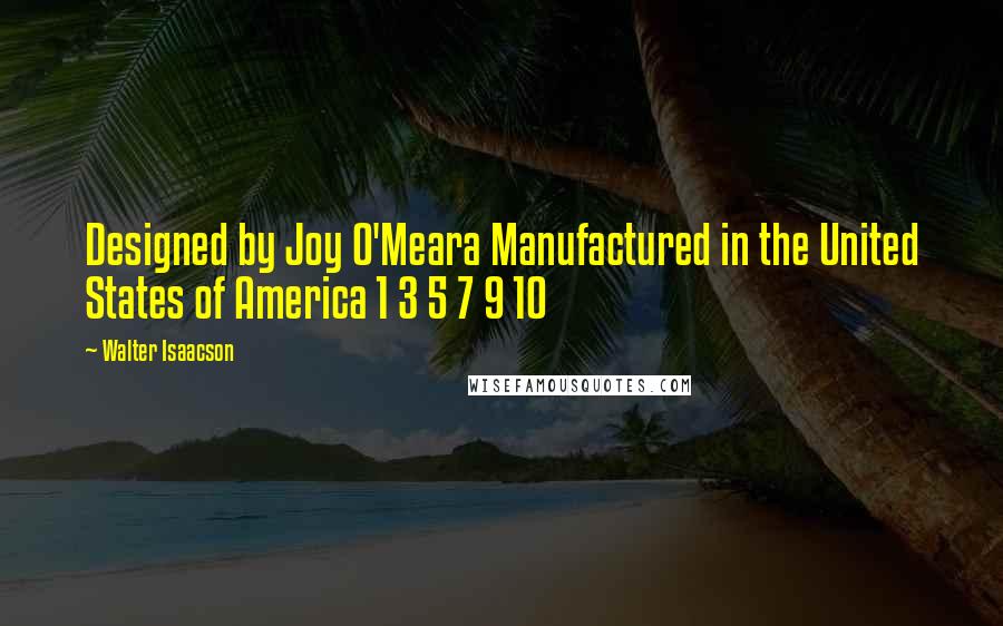 Walter Isaacson Quotes: Designed by Joy O'Meara Manufactured in the United States of America 1 3 5 7 9 10